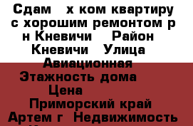 Сдам 2-х ком.квартиру с хорошим ремонтом р-н Кневичи! › Район ­ Кневичи › Улица ­ Авиационная › Этажность дома ­ 5 › Цена ­ 15 000 - Приморский край, Артем г. Недвижимость » Квартиры аренда   